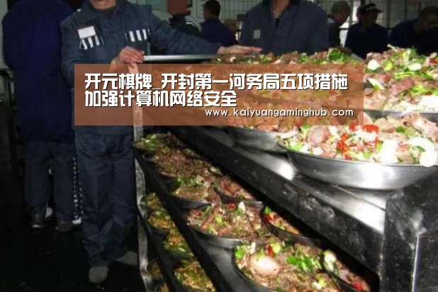 开元棋牌_开封第一河务局五项措施加强计算机网络安全(图1) 开元官方