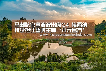 马刺队官宣波波出席G4 梅西纳持续担任暂时主帅‘开元官方’(图3) 开元电竞
